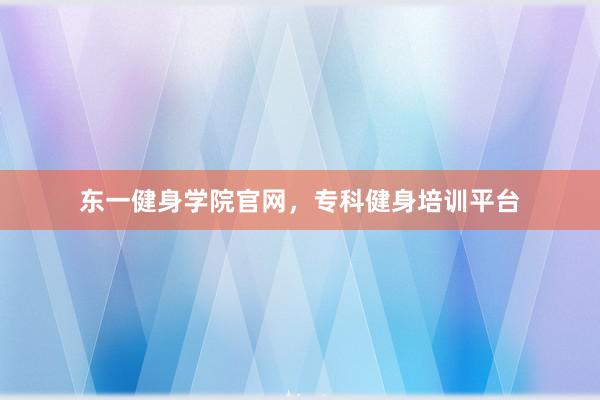 东一健身学院官网,专科健身培训平台
