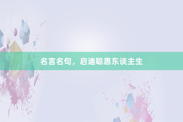 名言名句,启迪聪惠东谈主生